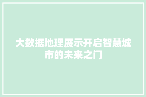 大数据地理展示开启智慧城市的未来之门