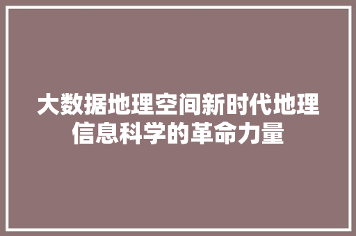 大数据地理空间新时代地理信息科学的革命力量