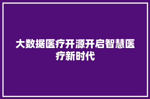 大数据医疗开源开启智慧医疗新时代