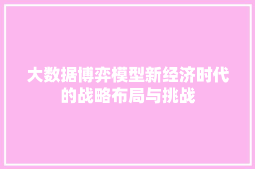 大数据博弈模型新经济时代的战略布局与挑战