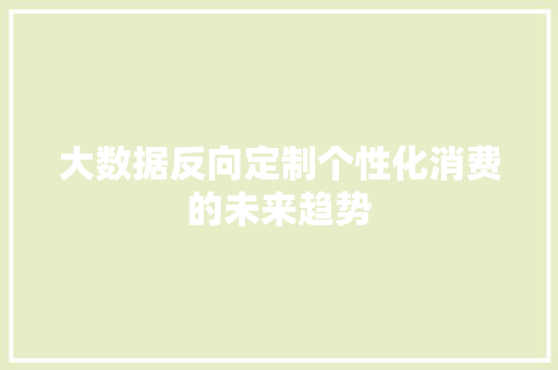 大数据反向定制个性化消费的未来趋势
