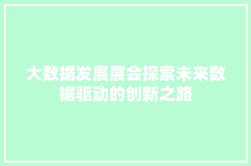 大数据发展展会探索未来数据驱动的创新之路  第1张