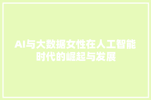AI与大数据女性在人工智能时代的崛起与发展