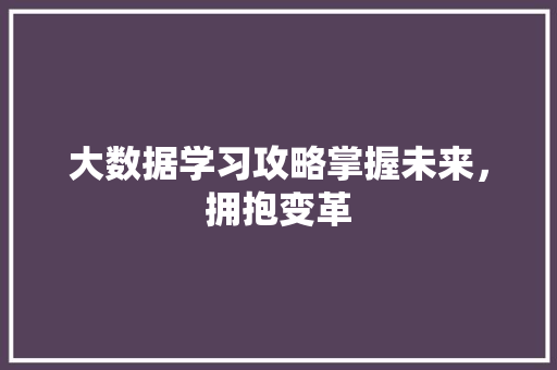 大数据学习攻略掌握未来，拥抱变革
