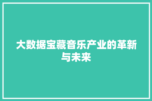 大数据宝藏音乐产业的革新与未来  第1张