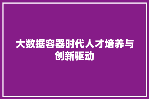 大数据容器时代人才培养与创新驱动  第1张