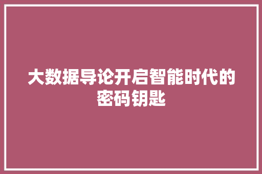 大数据导论开启智能时代的密码钥匙  第1张