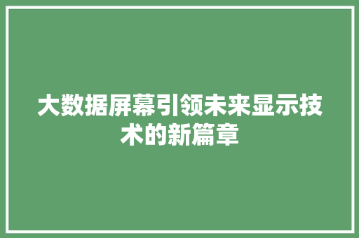 大数据屏幕引领未来显示技术的新篇章