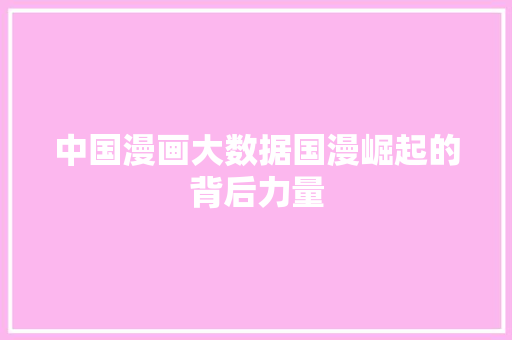 中国漫画大数据国漫崛起的背后力量
