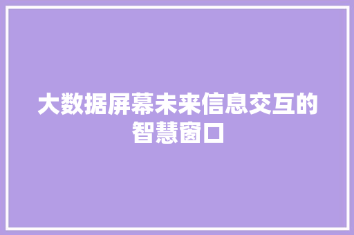 大数据屏幕未来信息交互的智慧窗口
