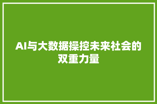 AI与大数据操控未来社会的双重力量