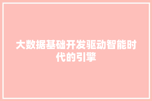 大数据基础开发驱动智能时代的引擎  第1张