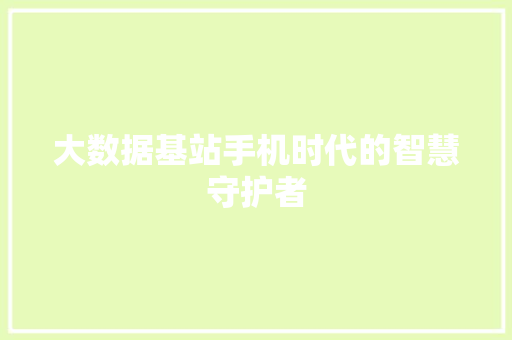 大数据基站手机时代的智慧守护者