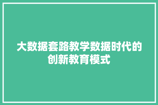 大数据套路教学数据时代的创新教育模式  第1张