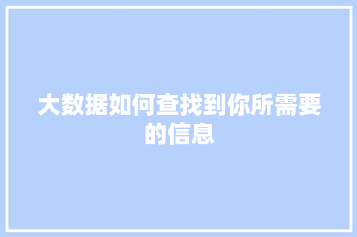 大数据如何查找到你所需要的信息  第1张