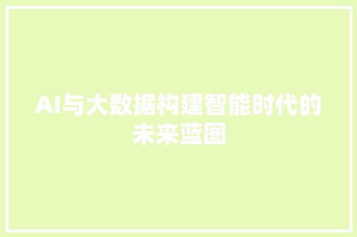 AI与大数据构建智能时代的未来蓝图