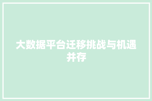大数据平台迁移挑战与机遇并存