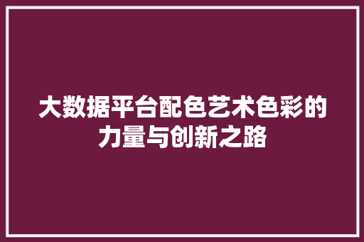 大数据平台配色艺术色彩的力量与创新之路
