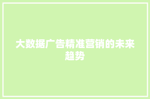 大数据广告精准营销的未来趋势