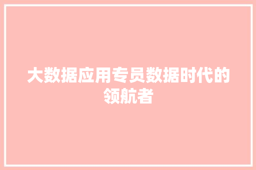 大数据应用专员数据时代的领航者  第1张