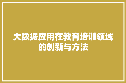 大数据应用在教育培训领域的创新与方法