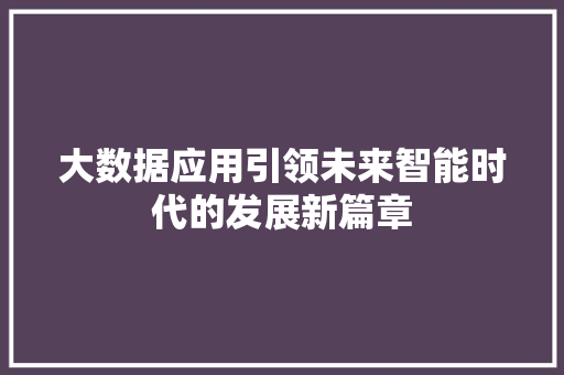 大数据应用引领未来智能时代的发展新篇章
