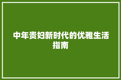 中年贵妇新时代的优雅生活指南