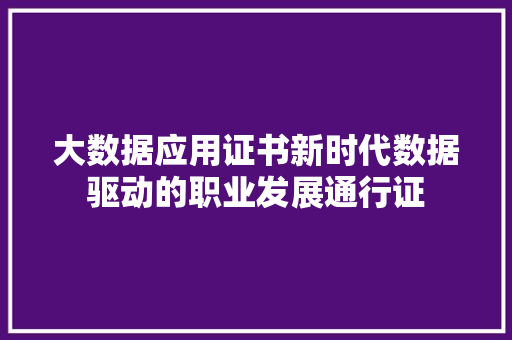 大数据应用证书新时代数据驱动的职业发展通行证  第1张