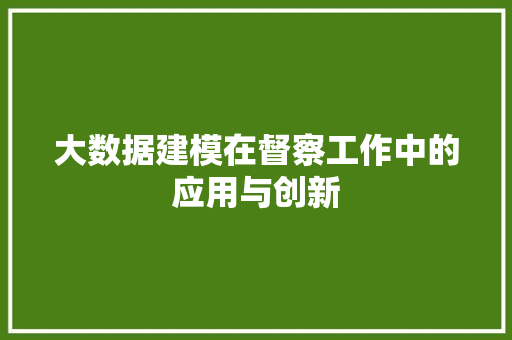 大数据建模在督察工作中的应用与创新  第1张