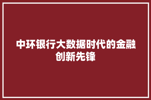 中环银行大数据时代的金融创新先锋