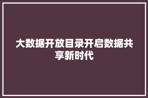 大数据开放目录开启数据共享新时代