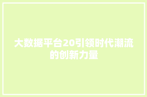 大数据平台20引领时代潮流的创新力量  第1张