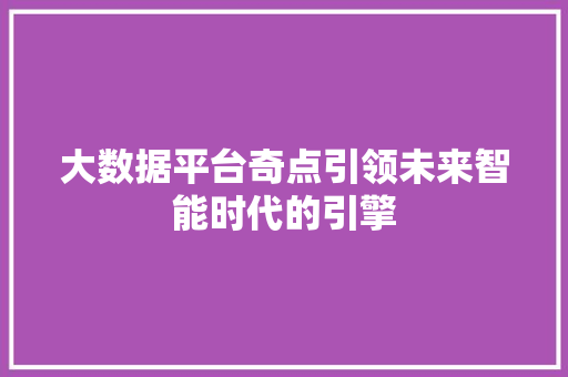 大数据平台奇点引领未来智能时代的引擎