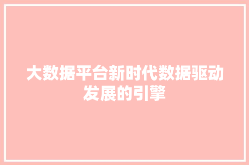 大数据平台新时代数据驱动发展的引擎