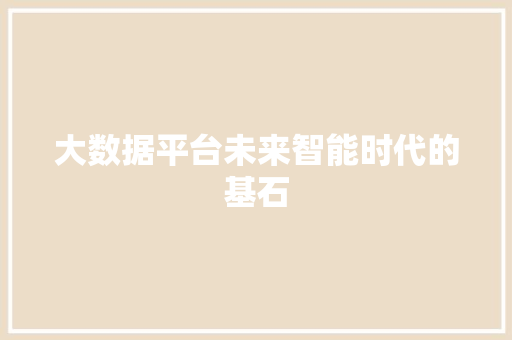 大数据平台未来智能时代的基石
