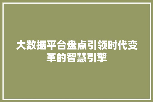 大数据平台盘点引领时代变革的智慧引擎