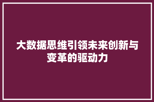 大数据思维引领未来创新与变革的驱动力  第1张