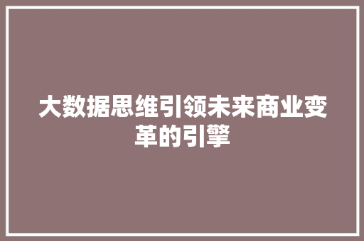 大数据思维引领未来商业变革的引擎
