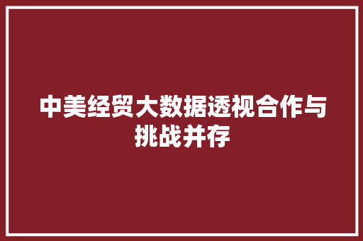 中美经贸大数据透视合作与挑战并存