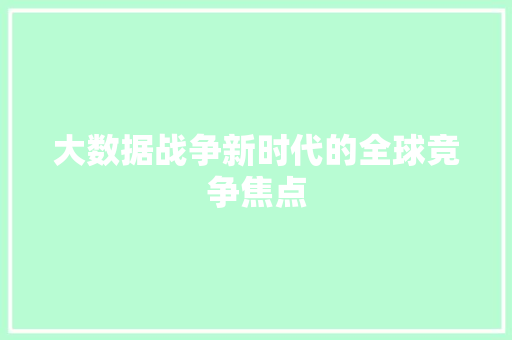 大数据战争新时代的全球竞争焦点