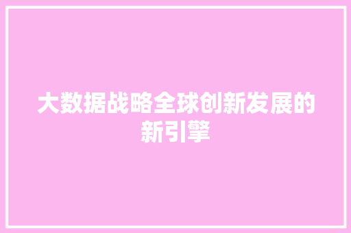 大数据战略全球创新发展的新引擎  第1张