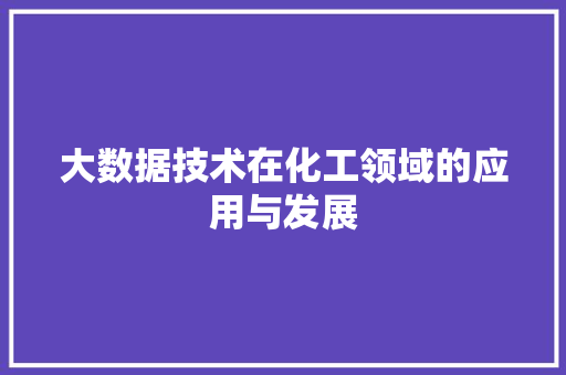 大数据技术在化工领域的应用与发展