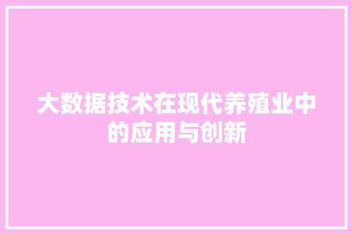 大数据技术在现代养殖业中的应用与创新  第1张