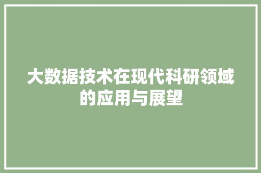 大数据技术在现代科研领域的应用与展望