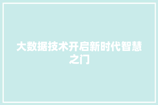 大数据技术开启新时代智慧之门