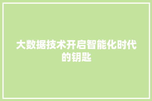 大数据技术开启智能化时代的钥匙
