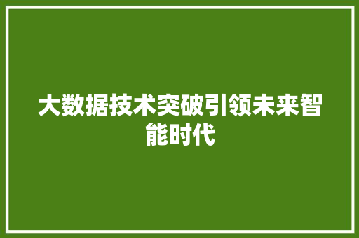 大数据技术突破引领未来智能时代  第1张