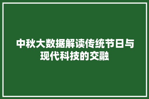 中秋大数据解读传统节日与现代科技的交融  第1张