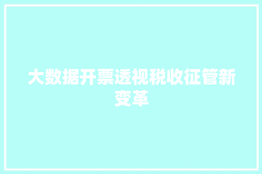 大数据开票透视税收征管新变革  第1张