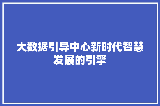 大数据引导中心新时代智慧发展的引擎